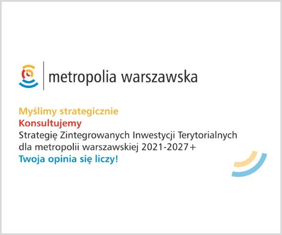 Więcej o: Trwają konsultacje społeczne projektu „Strategii Zintegrowanych Inwestycji Terytorialnych dla metropolii warszawskiej 2021-2027+”